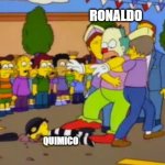 Stop!Stop he's already dead | RONALDO; QUIMICO | image tagged in stop stop he's already dead | made w/ Imgflip meme maker