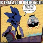 IS THAT A JOJO REFERENCE!? | IS THAT A JOJO REFERENCE!? | image tagged in sonic jojo reference | made w/ Imgflip meme maker