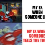 Please don't tell me I'm the only one who dated someone like that | MY EX WHEN SOMEONE LIES; MY EX WHEN SOMEONE TELLS THE TRUTH | image tagged in calm and angry | made w/ Imgflip meme maker