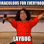 Oprah You Get A Meme | A MIRACULOUS FOR EVERYBODY!!! LAYBUG | image tagged in memes,oprah you get a | made w/ Imgflip meme maker