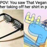 It was in a video made by Tash Peterson (aka V-gan Booty) | POV: You saw That Vegan Teacher taking off her shirt in public | image tagged in unsee glasses htf,memes,that vegan teacher,disgusting,cringe | made w/ Imgflip meme maker