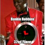 Flavor Flav | Baskin Robbins'  32nd Flavor | image tagged in memes,flavor flav | made w/ Imgflip meme maker