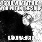 Dead Gojo | GOJO:WHAT TF DID YOU PUT IN THE SOUP; SAKUNA:ACID | image tagged in dead gojo | made w/ Imgflip meme maker