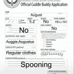 Cuddle Buddy Application | August; No; HELL NO; 5.2; No; No; Auggie,Augustus; Regular clothes; Spooning; August | image tagged in cuddle buddy application | made w/ Imgflip meme maker