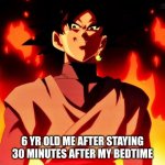 . | 6 YR OLD ME AFTER STAYING 30 MINUTES AFTER MY BEDTIME | image tagged in evil goku black,funny | made w/ Imgflip meme maker