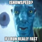 Upvote if you ate cereal for breakfast | ISHOWSPEED? IF I RUN REALLY FAST | image tagged in avatar guy | made w/ Imgflip meme maker