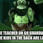 Meme | THE TEACHER ON GO GUARDIAN WHEN THE KIDS IN THE BACK ARE LAUGHING | image tagged in gifs,idk | made w/ Imgflip video-to-gif maker