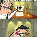 Student Loans | THIS IS WHERE I PUT THE MONEY I SAVED AFTER COLLEGE; DAMN STUDENT LOANS | image tagged in memes,this is where i'd put my trophy if i had one | made w/ Imgflip meme maker