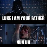Star Wars No Meme | LUKE I AM YOUR FATHER; NUN UH | image tagged in memes,star wars no | made w/ Imgflip meme maker
