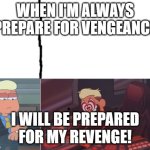 When I'm Always Prepare for Vengeance, I Will Be Prepared for My Revenge! | WHEN I'M ALWAYS PREPARE FOR VENGEANCE; I WILL BE PREPARED FOR MY REVENGE! | image tagged in chip whistler,memes | made w/ Imgflip meme maker