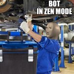 Zen | BOT IN ZEN MODE | image tagged in stonks mekanic | made w/ Imgflip meme maker