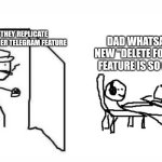 WhatsApp Sucks | THEY REPLICATE ANOTHER TELEGRAM FEATURE; DAD WHATSAPP NEW "DELETE FOR ME" FEATURE IS SO COOL | image tagged in are you winning son blank template | made w/ Imgflip meme maker