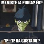 me viste la pinga?