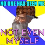 No One Has Seen Me, Not Even Myself, And That Is A Vexing And Worrying Thought | NO ONE HAS SEEN ME; NOT EVEN
MYSELF | image tagged in scumbag god,god,anti-religion,religion,god religion universe,christianity | made w/ Imgflip meme maker