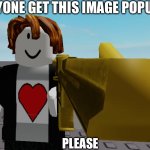 Let’s get him popular! | EVERYONE GET THIS IMAGE POPULAR!! PLEASE | image tagged in golden gun aidenthebacom | made w/ Imgflip meme maker
