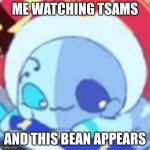 little lunar (Sun and moon show) | ME WATCHING TSAMS; AND THIS BEAN APPEARS | image tagged in little lunar sun and moon show | made w/ Imgflip meme maker