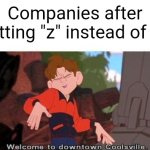 Welcome To Downtown Coolsville | Companies after putting "z" instead of "s" | image tagged in welcome to downtown coolsville | made w/ Imgflip meme maker