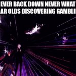 creative title | NEVER BACK DOWN NEVER WHAT 5 YEAR OLDS DISCOVERING GAMBLING | image tagged in gifs,aa,a | made w/ Imgflip video-to-gif maker