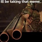 Doomguy I’ll Be Taking That Meme