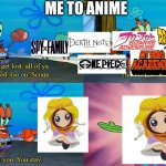 Don't Get Me Wrong - I do like a FEW Anime | ME TO ANIME | image tagged in mr krabs except you you stay | made w/ Imgflip meme maker