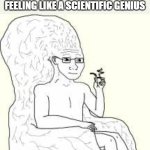 me after watching vsauce | ME AFTER WATCHING A VSAUCE VIDEO AND EXPLAINING IT TO MY FRIENDS FEELING LIKE A SCIENTIFIC GENIUS | image tagged in big brain wojak,vsauce | made w/ Imgflip meme maker