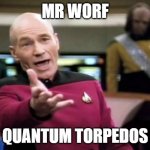 Picard Wtf | MR WORF; QUANTUM TORPEDOS | image tagged in memes,picard wtf | made w/ Imgflip meme maker