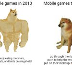 Old mobile games were so much better | Mobile games in 2010; Mobile games today; Candy eating monsters, talking cats, and birds on slingshots! go through the right path to help the women put on their makeup 👁️👄👁️ | image tagged in memes,buff doge vs cheems,mobile games,then vs now | made w/ Imgflip meme maker