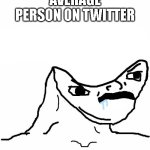 twitter in a nutshell | AVERAGE PERSON ON TWITTER | image tagged in angry brainlet,twitter,fun | made w/ Imgflip meme maker