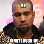 I'm not laughing | Pov: When your friend comes with a dumb joke; *ME; I AM NOT LAUGHING | image tagged in serious face | made w/ Imgflip meme maker