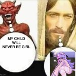 My child will | MY CHILD WILL NEVER BE GIRL | image tagged in my child will | made w/ Imgflip meme maker