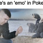 emos | "There's an 'emo' in Pokemon" | image tagged in guy with sand in the hands of despair,memes,pokemon,funny,haha,true | made w/ Imgflip meme maker