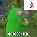 Octo Copter Meme | OCTOCOPTER: | image tagged in furcorn pog | made w/ Imgflip meme maker