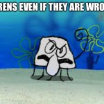 Karen’s | KARENS EVEN IF THEY ARE WRONG | image tagged in doodle squid,memes,squidward,karens | made w/ Imgflip meme maker