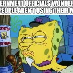 Double standard | GOVERNMENT OFFICIALS WONDERING WHY PEOPLE AREN'T USING THEIR MONEY | image tagged in spongebob wanted maniac,donald trump,joe biden,obama,mr krabs money,poor squidward vs rich spongebob | made w/ Imgflip meme maker