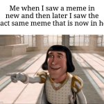 Am I the only one? | Me when I saw a meme in new and then later I saw the exact same meme that is now in hot: | image tagged in farquaad pointing,memes,funny,why are you reading this | made w/ Imgflip meme maker