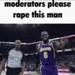 moderators please rape this man