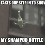 Relatable? | ME: TAKES ONE STEP IN TO SHOWER; MY SHAMPOO BOTTLE | image tagged in falling kermit the frog | made w/ Imgflip meme maker