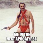 sean connery | ME IN THE NEXT APOCALYPSE | image tagged in sean connery | made w/ Imgflip meme maker