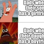 I wonder what it is... | Dads when their son has a girlfriend; Dads when their daughter has a boyfriend | image tagged in patrick star happy and angry,spongebob squarepants,dads | made w/ Imgflip meme maker