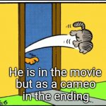 Is a little spoiler, but i liked the movie too much... 10/10 | He is in the movie; but as a cameo in the ending | image tagged in funny,memes,garfield movie,garfield,nermal | made w/ Imgflip meme maker