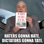Taters gonna tate | HATERS GONNA HATE.  DICTATORS GONNA TATE. | image tagged in dr evil,haters gonna hate | made w/ Imgflip meme maker
