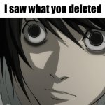 L Lawliet I saw what you deleted