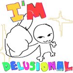 I'm delusional Meme Generator - Imgflip