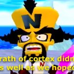 Wrath of Cortex didn't as well as we hoped