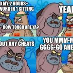 the amazing buff fish!!! unstoppable buff qualities!!! | I DID MY 2 HOURS+ HOMEWORK IN 1 SITTING; YEAH SO; HOW TOUGH ARE YA? WITHOUT ANY CHEATS; YOU MMM-MAY GGGG-GO AHEAD... | image tagged in memes,how tough are you | made w/ Imgflip meme maker