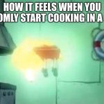 You clutch up once then you suck again | HOW IT FEELS WHEN YOU RANDOMLY START COOKING IN A GAME: | image tagged in glowing spongebob | made w/ Imgflip meme maker