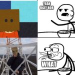 Ugly Bob | YEAH UGLY BOB; WHAT | image tagged in cereal guy,south park,lattice climbing,climber,baghead,meme | made w/ Imgflip meme maker