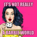 Girl Drinking Coffee | IT'S NOT REALLY; A BARBIE WORLD | image tagged in girl drinking coffee,barbie,barbie world,reality,expectation vs reality,world | made w/ Imgflip meme maker