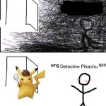 OMG hi | Detective Pikachu | image tagged in omg hi,pokemon | made w/ Imgflip meme maker