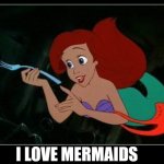 i love mermaids | image tagged in i love mermaids,the little mermaid,ariel,sexy women,movies,true love | made w/ Imgflip meme maker